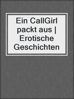 cover image of Ein CallGirl packt aus | Erotische Geschichten