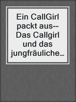 cover image of Ein CallGirl packt aus--Das Callgirl und das jungfräuliche Paar | Erotische Geschichte