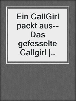 cover image of Ein CallGirl packt aus--Das gefesselte Callgirl | Erotische Geschichte