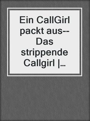 cover image of Ein CallGirl packt aus--Das strippende Callgirl | Erotische Geschichte
