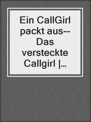 cover image of Ein CallGirl packt aus--Das versteckte Callgirl | Erotische Geschichte