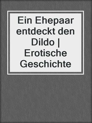 cover image of Ein Ehepaar entdeckt den Dildo | Erotische Geschichte