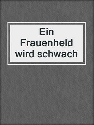 cover image of Ein Frauenheld wird schwach