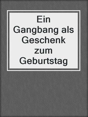 cover image of Ein Gangbang als Geschenk zum Geburtstag