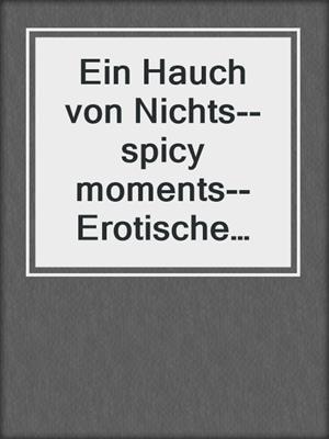 cover image of Ein Hauch von Nichts--spicy moments--Erotische Geschichten, Band 11 (Ungekürzte Lesung)
