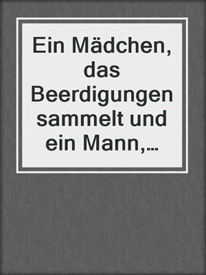 cover image of Ein Mädchen, das Beerdigungen sammelt und ein Mann, der niemals schläft