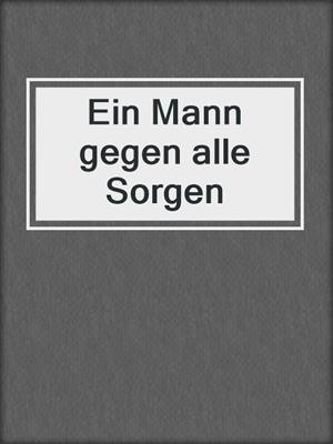 cover image of Ein Mann gegen alle Sorgen