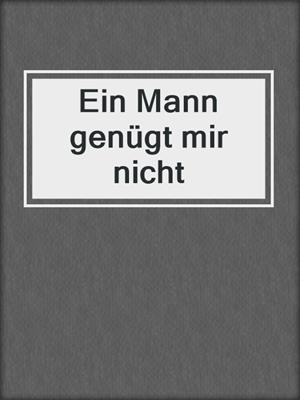 cover image of Ein Mann genügt mir nicht