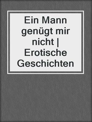 cover image of Ein Mann genügt mir nicht | Erotische Geschichten