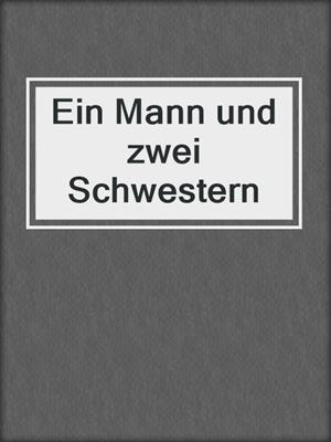 cover image of Ein Mann und zwei Schwestern