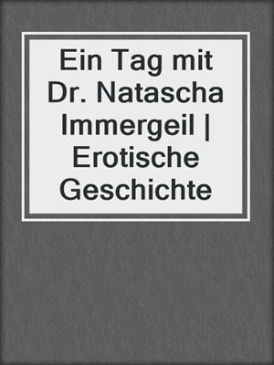 cover image of Ein Tag mit Dr. Natascha Immergeil | Erotische Geschichte