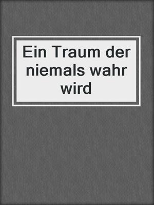 cover image of Ein Traum der niemals wahr wird