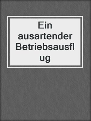 cover image of Ein ausartender Betriebsausflug