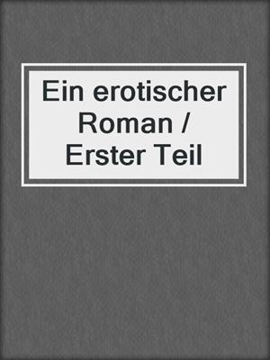 cover image of Ein erotischer Roman / Erster Teil