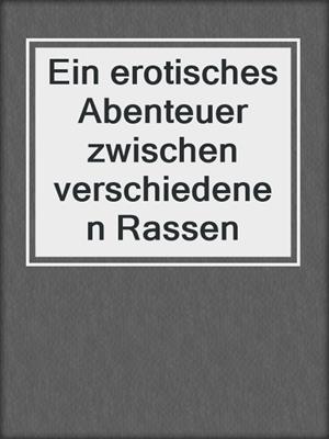 cover image of Ein erotisches Abenteuer zwischen verschiedenen Rassen