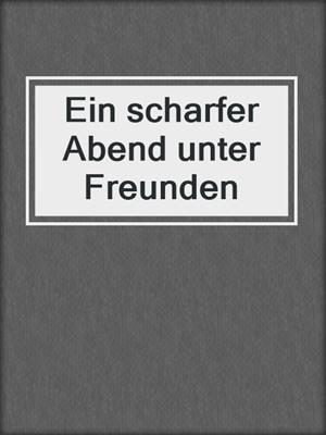 cover image of Ein scharfer Abend unter Freunden
