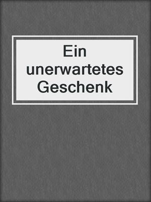 cover image of Ein unerwartetes Geschenk