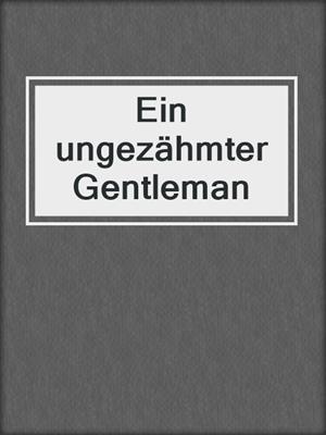 cover image of Ein ungezähmter Gentleman