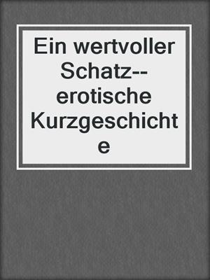 cover image of Ein wertvoller Schatz--erotische Kurzgeschichte