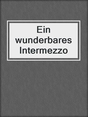 cover image of Ein wunderbares Intermezzo