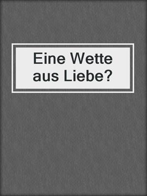 cover image of Eine Wette aus Liebe?