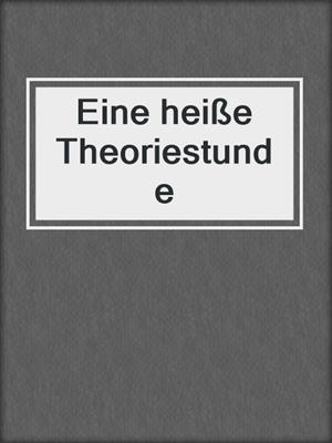 cover image of Eine heiße Theoriestunde