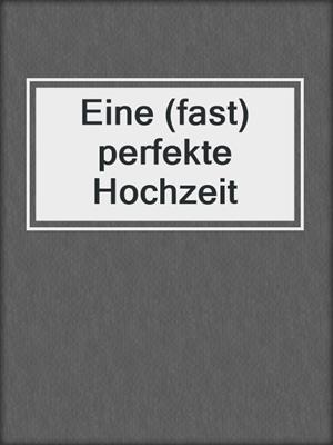 cover image of Eine (fast) perfekte Hochzeit