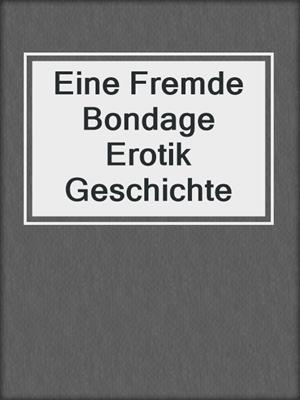 cover image of Eine Fremde Bondage Erotik Geschichte
