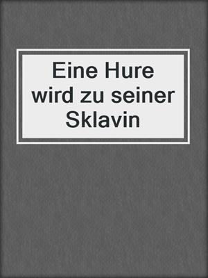 cover image of Eine Hure wird zu seiner Sklavin