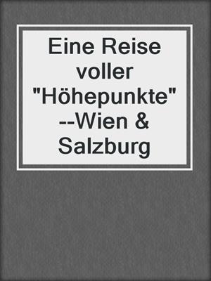 cover image of Eine Reise voller "Höhepunkte"--Wien & Salzburg
