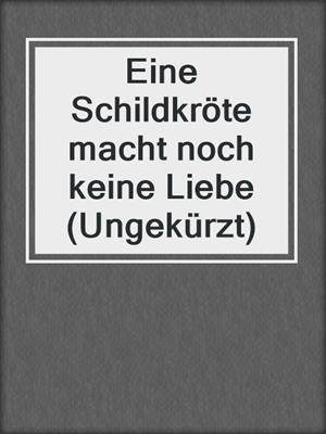 cover image of Eine Schildkröte macht noch keine Liebe (Ungekürzt)