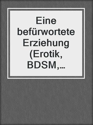 cover image of Eine befürwortete Erziehung (Erotik, BDSM, MaleDom)