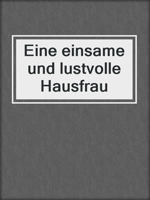 cover image of Eine einsame und lustvolle Hausfrau