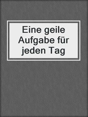 cover image of Eine geile Aufgabe für jeden Tag