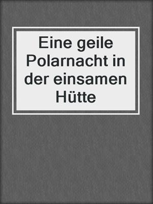 cover image of Eine geile Polarnacht in der einsamen Hütte