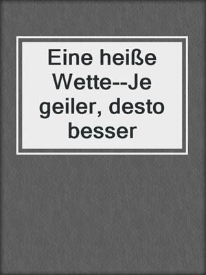 cover image of Eine heiße Wette--Je geiler, desto besser