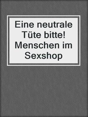 cover image of Eine neutrale Tüte bitte! Menschen im Sexshop