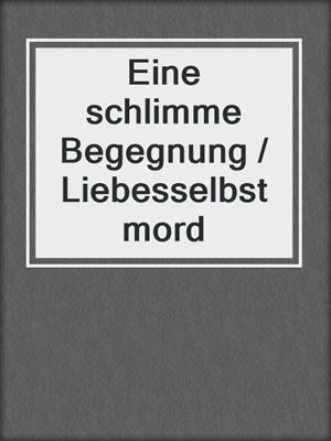 cover image of Eine schlimme Begegnung / Liebesselbstmord