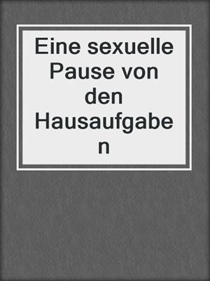 cover image of Eine sexuelle Pause von den Hausaufgaben