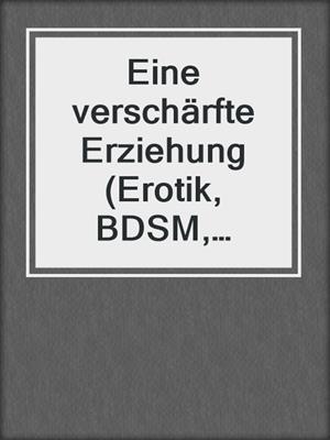 cover image of Eine verschärfte Erziehung (Erotik, BDSM, MaleDom)