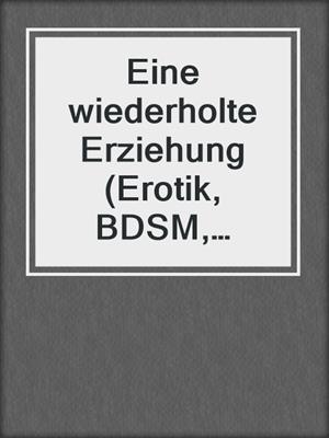 cover image of Eine wiederholte Erziehung (Erotik, BDSM, MaleDom)