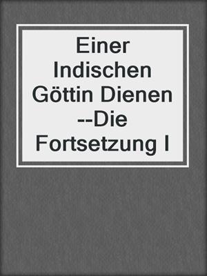 cover image of Einer Indischen Göttin Dienen--Die Fortsetzung I