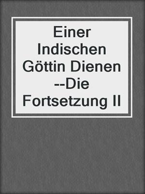 cover image of Einer Indischen Göttin Dienen--Die Fortsetzung II