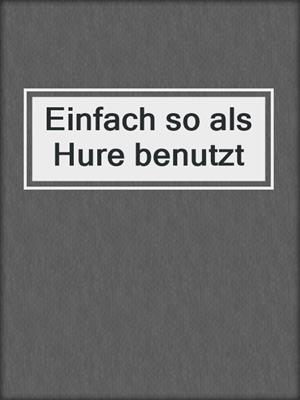 cover image of Einfach so als Hure benutzt