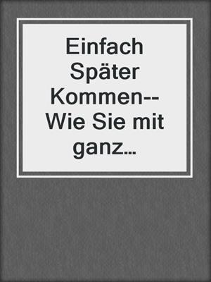 cover image of Einfach Später Kommen--Wie Sie mit ganz einfachen Tricks zum Frauenheld werden
