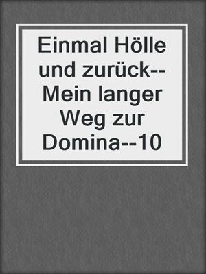 cover image of Einmal Hölle und zurück--Mein langer Weg zur Domina--10