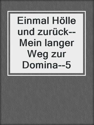 cover image of Einmal Hölle und zurück--Mein langer Weg zur Domina--5