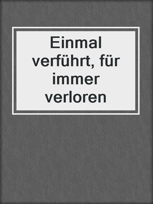 cover image of Einmal verführt, für immer verloren