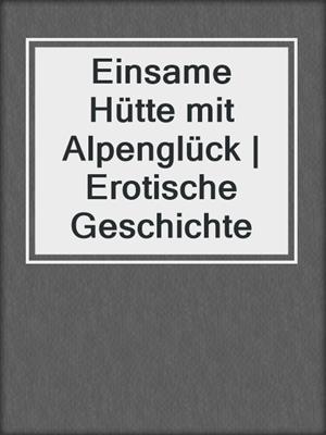 cover image of Einsame Hütte mit Alpenglück | Erotische Geschichte