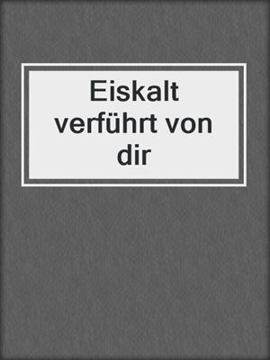 cover image of Eiskalt verführt von dir